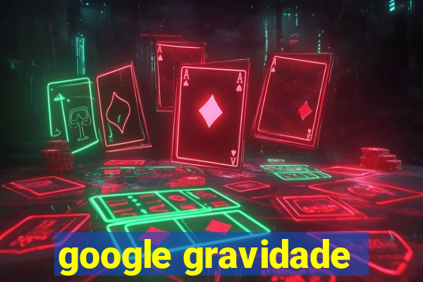 google gravidade